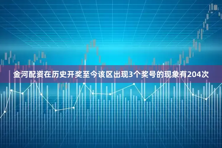 金河配资在历史开奖至今该区出现3个奖号的现象有204次