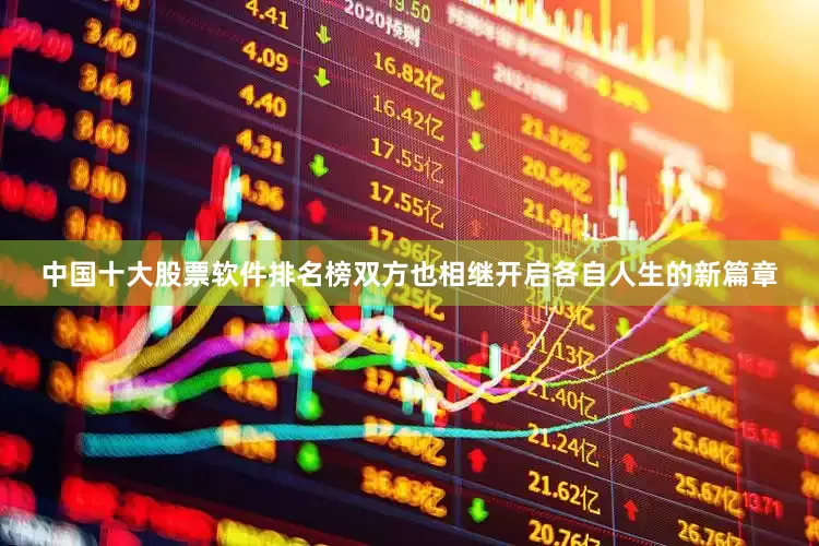 中国十大股票软件排名榜双方也相继开启各自人生的新篇章
