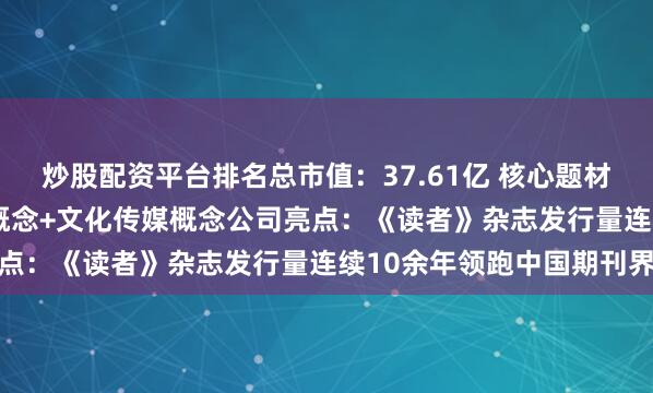 炒股配资平台排名总市值：37.61亿 核心题材：知识产权保护+NFT概念+文化传媒概念公司亮点：《读者》杂志发行量连续10余年领跑中国期刊界