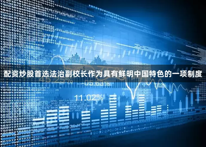 配资炒股首选法治副校长作为具有鲜明中国特色的一项制度
