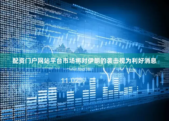 配资门户网站平台市场将对伊朗的袭击视为利好消息