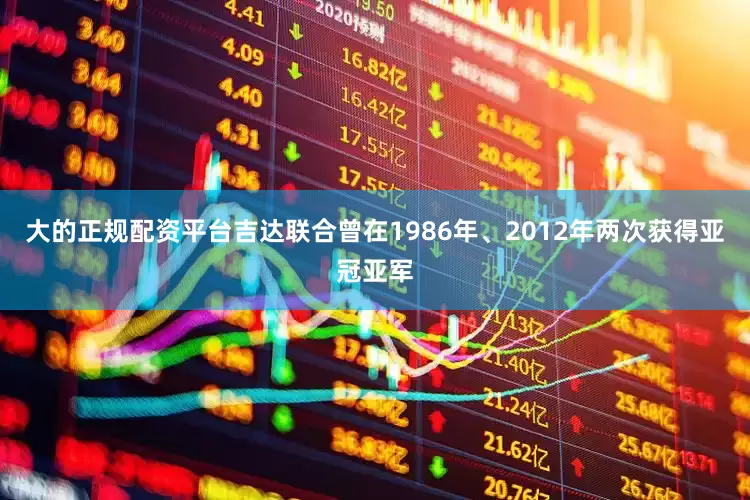 大的正规配资平台吉达联合曾在1986年、2012年两次获得亚冠亚军