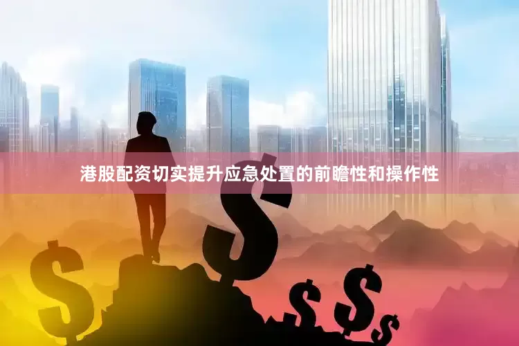 港股配资切实提升应急处置的前瞻性和操作性