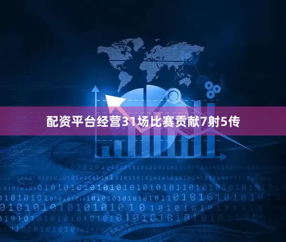 配资平台经营31场比赛贡献7射5传
