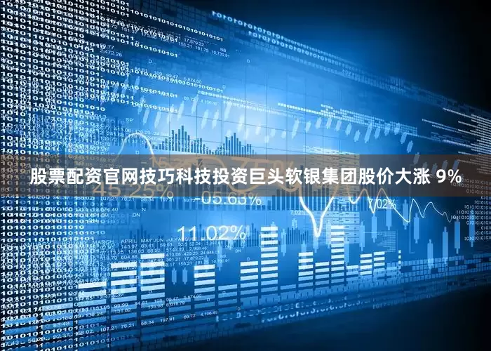 股票配资官网技巧　　科技投资巨头软银集团股价大涨 9%