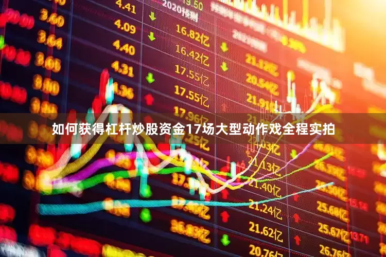 如何获得杠杆炒股资金17场大型动作戏全程实拍