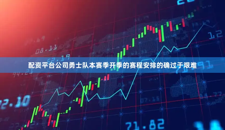 配资平台公司勇士队本赛季开季的赛程安排的确过于艰难