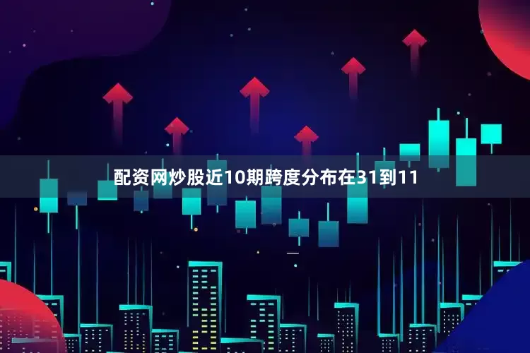 配资网炒股近10期跨度分布在31到11