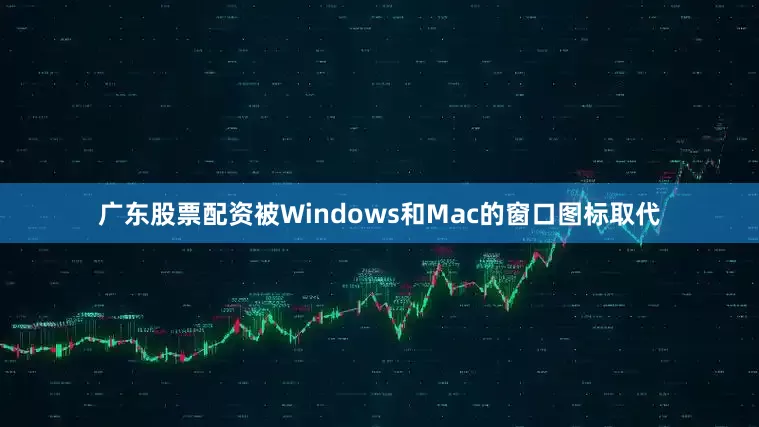 广东股票配资被Windows和Mac的窗口图标取代