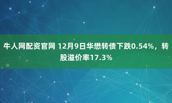 牛人网配资官网 12月9日华懋转债下跌0.54%，转股溢价率17.3%