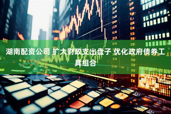 湖南配资公司 扩大财政支出盘子 优化政府债券工具组合